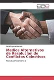 Medios Alternativos De Resolucion De Conflictos Colectivos: Para Latinoamerica