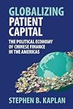 Globalizing Patient Capital: The Political Economy Of Chinese Finance In The Americas