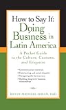 How To Say It: Doing Business In Latin America: A Pocket Guide To The Culture, Customs And Etiquette (How To Say It... (Paperback)) (English Edition)