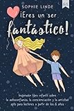 ¡Eres Un Ser Fantástico!: Inspirador Libro Infantil Sobre La Autoconfianza, La Concienciación Y La Amistad - Apto Para Lectores A Partir De Los 6 Años