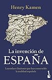 La Invención De España: Leyendas E Ilusiones Que Han Construido La Realidad Española (Divulgación)