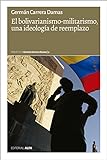 El Bolivarianismo-Militarismo, Una Ideología De Reemplazo (Biblioteca Germán Carrera Damas Nº 5)